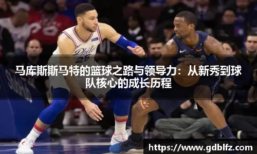 马库斯斯马特的篮球之路与领导力：从新秀到球队核心的成长历程